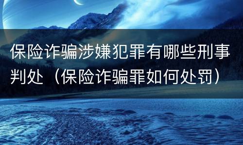 保险诈骗涉嫌犯罪有哪些刑事判处（保险诈骗罪如何处罚）