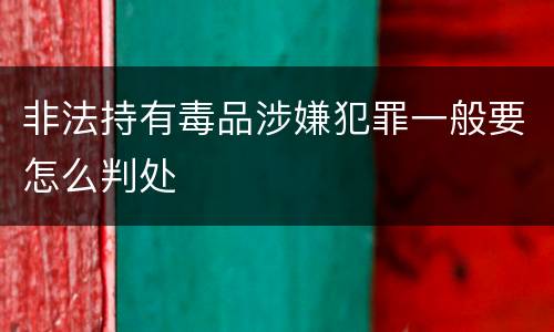 非法持有毒品涉嫌犯罪一般要怎么判处