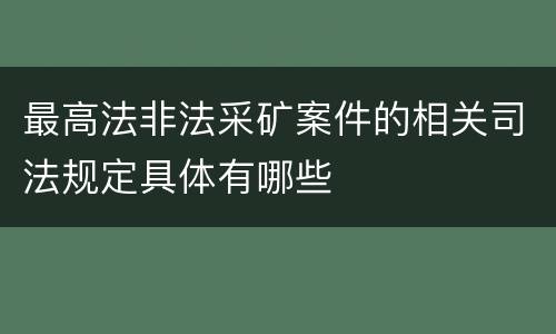 最高法非法采矿案件的相关司法规定具体有哪些