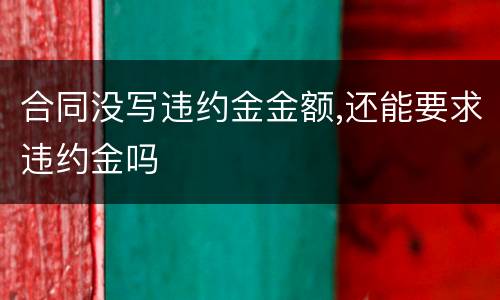 合同没写违约金金额,还能要求违约金吗