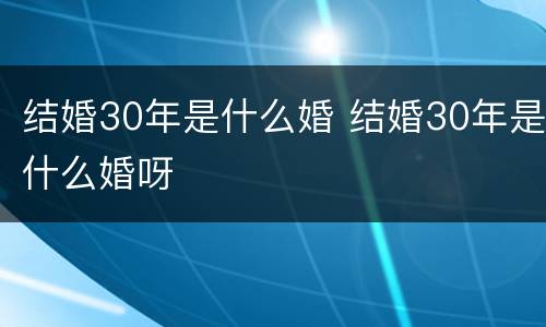 结婚30年是什么婚 结婚30年是什么婚呀