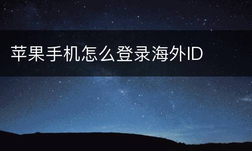 苹果手机怎么登录海外ID