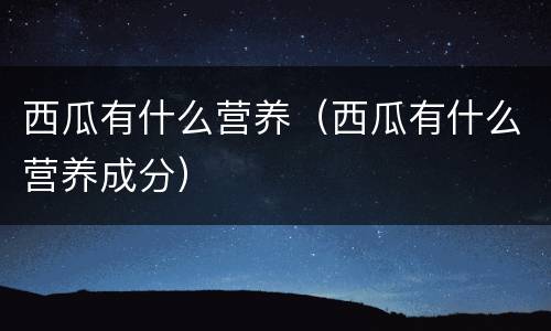 西瓜有什么营养（西瓜有什么营养成分）