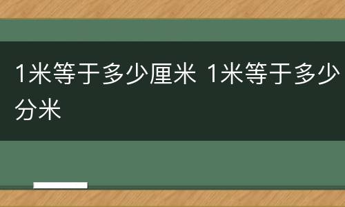 1米等于多少厘米 1米等于多少分米