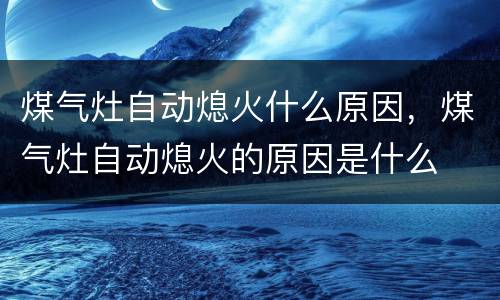 煤气灶自动熄火什么原因，煤气灶自动熄火的原因是什么