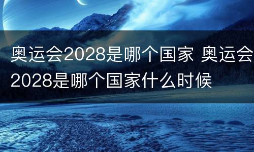 奥运会2028是哪个国家 奥运会2028是哪个国家什么时候