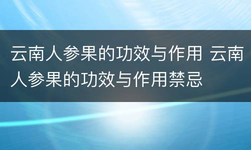 云南人参果的功效与作用 云南人参果的功效与作用禁忌