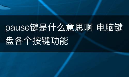 pause键是什么意思啊 电脑键盘各个按键功能