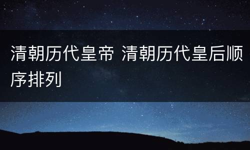 清朝历代皇帝 清朝历代皇后顺序排列