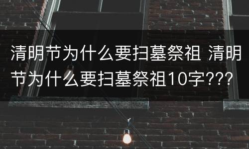 清明节为什么要扫墓祭祖 清明节为什么要扫墓祭祖10字???