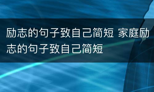 励志的句子致自己简短 家庭励志的句子致自己简短