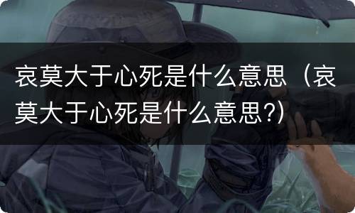 哀莫大于心死是什么意思（哀莫大于心死是什么意思?）