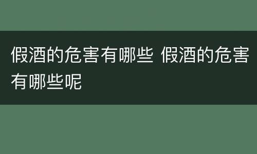 假酒的危害有哪些 假酒的危害有哪些呢