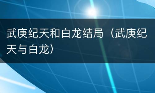 武庚纪天和白龙结局（武庚纪天与白龙）