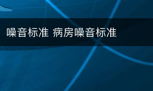 噪音标准 病房噪音标准