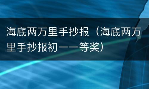 海底两万里手抄报（海底两万里手抄报初一一等奖）