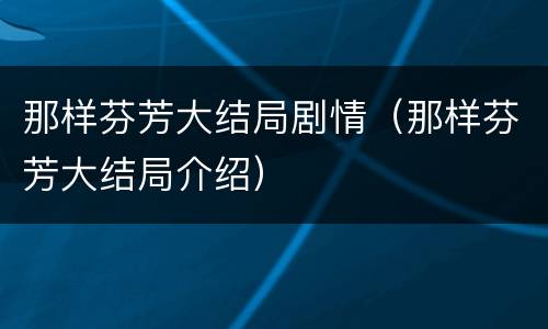 那样芬芳大结局剧情（那样芬芳大结局介绍）