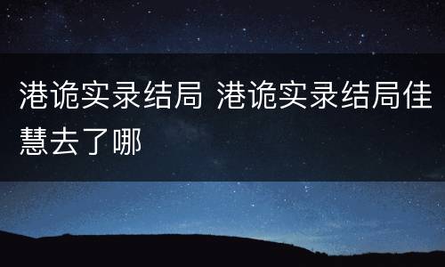 港诡实录结局 港诡实录结局佳慧去了哪