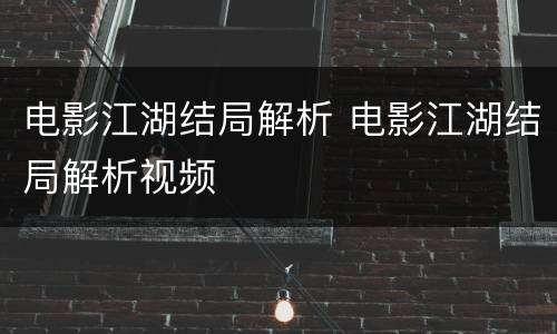 电影江湖结局解析 电影江湖结局解析视频