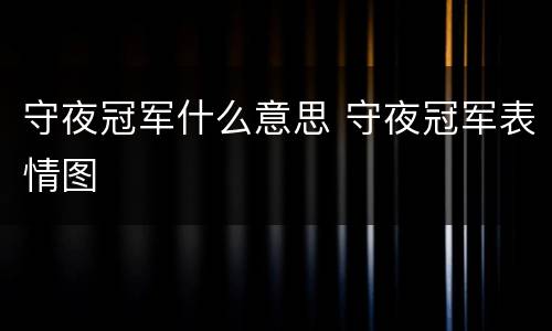 守夜冠军什么意思 守夜冠军表情图