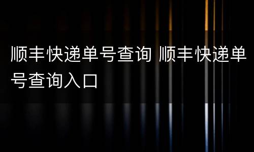 顺丰快递单号查询 顺丰快递单号查询入口