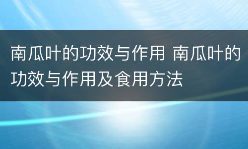 南瓜叶的功效与作用 南瓜叶的功效与作用及食用方法