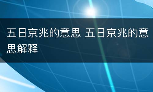 五日京兆的意思 五日京兆的意思解释