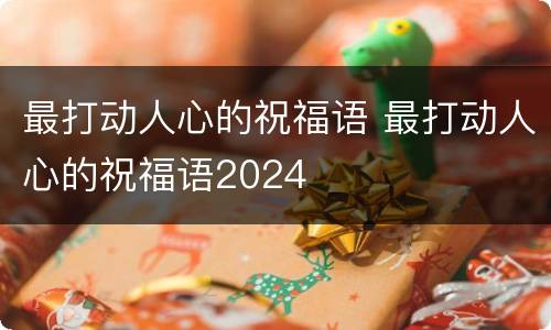 最打动人心的祝福语 最打动人心的祝福语2024