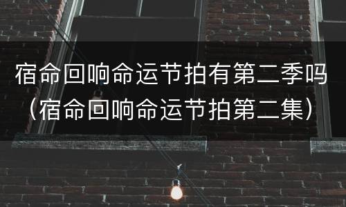 宿命回响命运节拍有第二季吗（宿命回响命运节拍第二集）