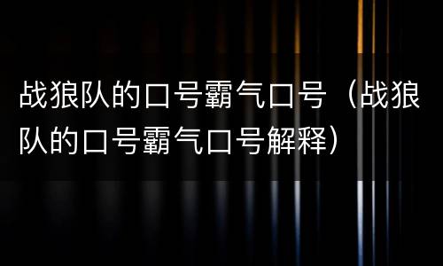 战狼队的口号霸气口号（战狼队的口号霸气口号解释）