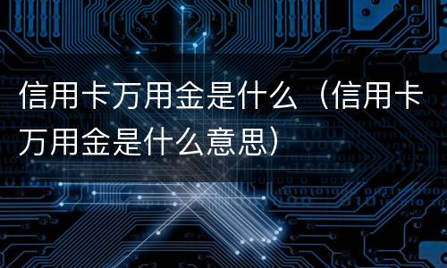 信用卡万用金是什么（信用卡万用金是什么意思）