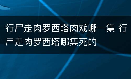 行尸走肉罗西塔肉戏哪一集 行尸走肉罗西塔哪集死的