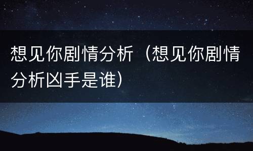 想见你剧情分析（想见你剧情分析凶手是谁）