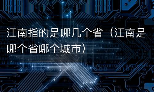 江南指的是哪几个省（江南是哪个省哪个城市）