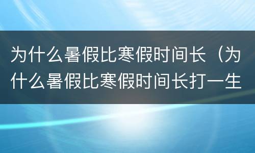 为什么暑假比寒假时间长（为什么暑假比寒假时间长打一生肖）