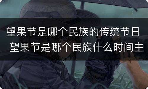 望果节是哪个民族的传统节日 望果节是哪个民族什么时间主要活动是什么