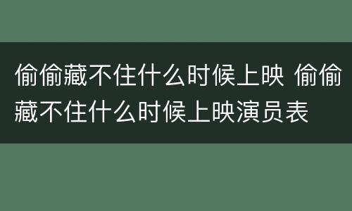 偷偷藏不住什么时候上映 偷偷藏不住什么时候上映演员表