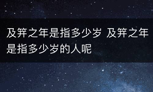 及笄之年是指多少岁 及笄之年是指多少岁的人呢