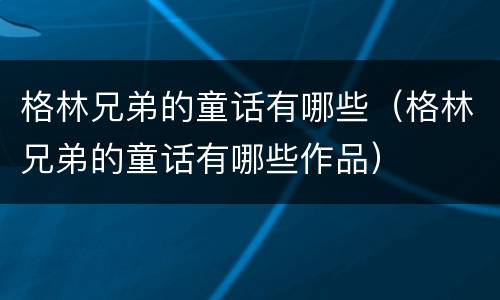 格林兄弟的童话有哪些（格林兄弟的童话有哪些作品）