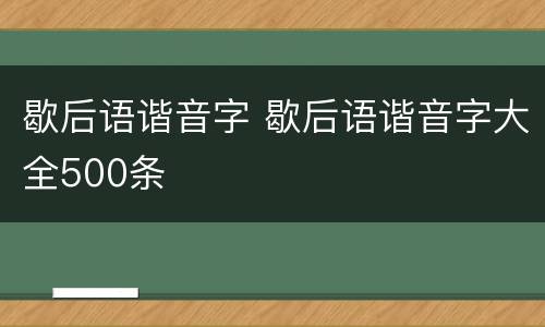 歇后语谐音字 歇后语谐音字大全500条