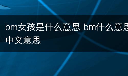 bm女孩是什么意思 bm什么意思中文意思