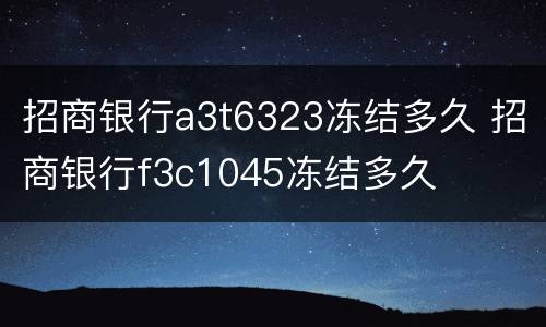 招商银行a3t6323冻结多久 招商银行f3c1045冻结多久