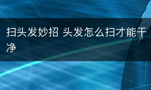 扫头发妙招 头发怎么扫才能干净