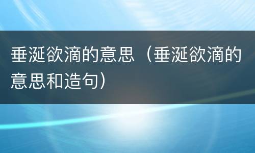 垂涎欲滴的意思（垂涎欲滴的意思和造句）