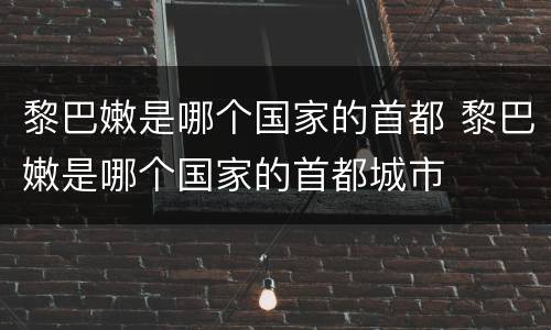 黎巴嫩是哪个国家的首都 黎巴嫩是哪个国家的首都城市