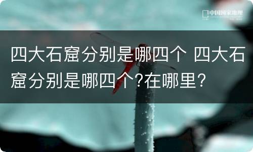 四大石窟分别是哪四个 四大石窟分别是哪四个?在哪里?