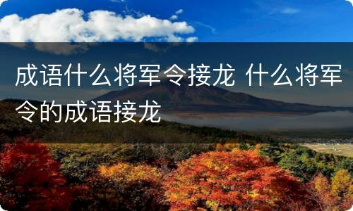 成语什么将军令接龙 什么将军令的成语接龙