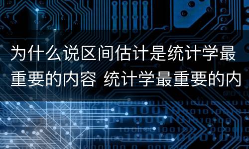 为什么说区间估计是统计学最重要的内容 统计学最重要的内容为什么是区间估计