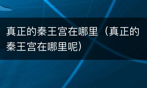 真正的秦王宫在哪里（真正的秦王宫在哪里呢）