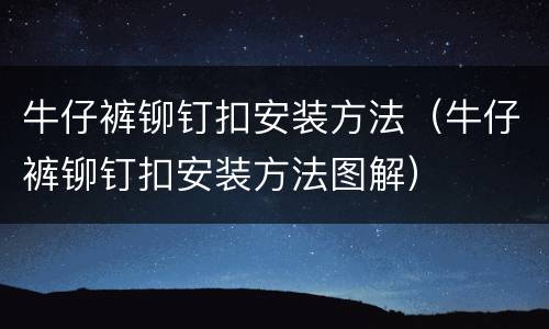 牛仔裤铆钉扣安装方法（牛仔裤铆钉扣安装方法图解）